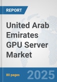 United Arab Emirates GPU Server Market: Prospects, Trends Analysis, Market Size and Forecasts up to 2032- Product Image