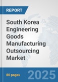 South Korea Engineering Goods Manufacturing Outsourcing Market: Prospects, Trends Analysis, Market Size and Forecasts up to 2032- Product Image
