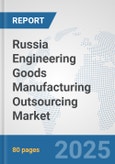 Russia Engineering Goods Manufacturing Outsourcing Market: Prospects, Trends Analysis, Market Size and Forecasts up to 2032- Product Image
