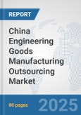 China Engineering Goods Manufacturing Outsourcing Market: Prospects, Trends Analysis, Market Size and Forecasts up to 2032- Product Image