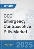 GCC Emergency Contraceptive Pills Market: Prospects, Trends Analysis, Market Size and Forecasts up to 2032- Product Image