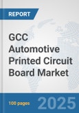 GCC Automotive Printed Circuit Board Market: Prospects, Trends Analysis, Market Size and Forecasts up to 2032- Product Image