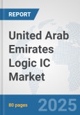 United Arab Emirates Logic IC Market: Prospects, Trends Analysis, Market Size and Forecasts up to 2032- Product Image