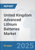 United Kingdom Advanced Lithium Batteries Market: Prospects, Trends Analysis, Market Size and Forecasts up to 2032- Product Image