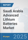 Saudi Arabia Advanced Lithium Batteries Market: Prospects, Trends Analysis, Market Size and Forecasts up to 2032- Product Image