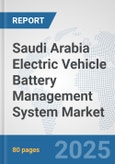 Saudi Arabia Electric Vehicle Battery Management System Market: Prospects, Trends Analysis, Market Size and Forecasts up to 2032- Product Image