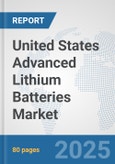 United States Advanced Lithium Batteries Market: Prospects, Trends Analysis, Market Size and Forecasts up to 2032- Product Image