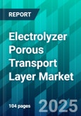 Electrolyzer Porous Transport Layer Market Size, Share, Trends, Dynamics, Forecast, & Growth Analysis: 2025-2030- Product Image