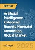 Artificial Intelligence (AI)-Enhanced Remote Neonatal Monitoring Global Market Report 2025- Product Image