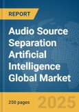 Audio Source Separation Artificial Intelligence (AI) Global Market Report 2025- Product Image