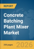 Concrete Batching Plant Mixer Market Report 2026- Product Image