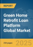Green Home Retrofit Loan Platform Global Market Report 2025- Product Image