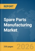 Spare Parts Manufacturing Market Report 2026- Product Image