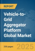 Vehicle-to-Grid Aggregator Platform Global Market Report 2025- Product Image