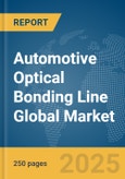 Automotive Optical Bonding Line Global Market Report 2025- Product Image