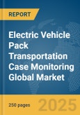 Electric Vehicle (EV) Pack Transportation Case Monitoring Global Market Report 2025- Product Image