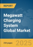 Megawatt Charging System Global Market Report 2025- Product Image