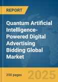 Quantum Artificial Intelligence-Powered Digital Advertising Bidding Global Market Report 2025- Product Image