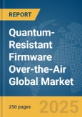 Quantum-Resistant Firmware Over-the-Air Global Market Report 2025- Product Image