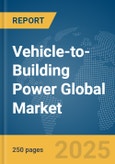 Vehicle-to-Building Power Global Market Report 2025- Product Image