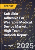 2025 Global Forecast for Soft Skin Adhesive For Wearable Medical Device Market (2026-2031): High Tech Outlook Report- Product Image