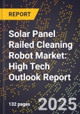 2025 Global Forecast for Solar Panel Railed Cleaning Robot Market (2026-2031): High Tech Outlook Report- Product Image