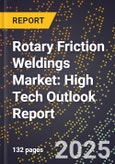 2025 Global Forecast for Rotary Friction Weldings Market (2026-2031): High Tech Outlook Report- Product Image