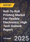 2025 Global Forecast for Roll-To-Roll Printing Market For Flexible Electronics (2026-2031): High Tech Outlook Report- Product Image
