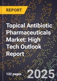 2025 Global Forecast for Topical Antibiotic Pharmaceuticals Market (2026-2031): High Tech Outlook Report- Product Image