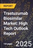 2025 Global Forecast for Trastuzumab Biosimilar Market (2026-2031): High Tech Outlook Report- Product Image
