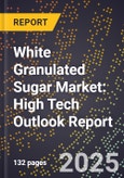 2025 Global Forecast for White Granulated Sugar Market (2026-2031): High Tech Outlook Report- Product Image
