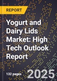 2025 Global Forecast for Yogurt and Dairy Lids Market (2026-2031): High Tech Outlook Report- Product Image