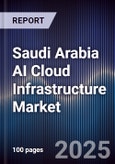 Saudi Arabia AI Cloud Infrastructure Market Size, Share, Growth Drivers, Trends, Opportunities, Competitive Landscape & Forecast 2025-2030- Product Image