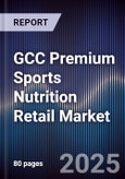 GCC Premium Sports Nutrition Retail Market Size, Share, Growth Drivers, Trends, Opportunities & Forecast 2025-2030- Product Image