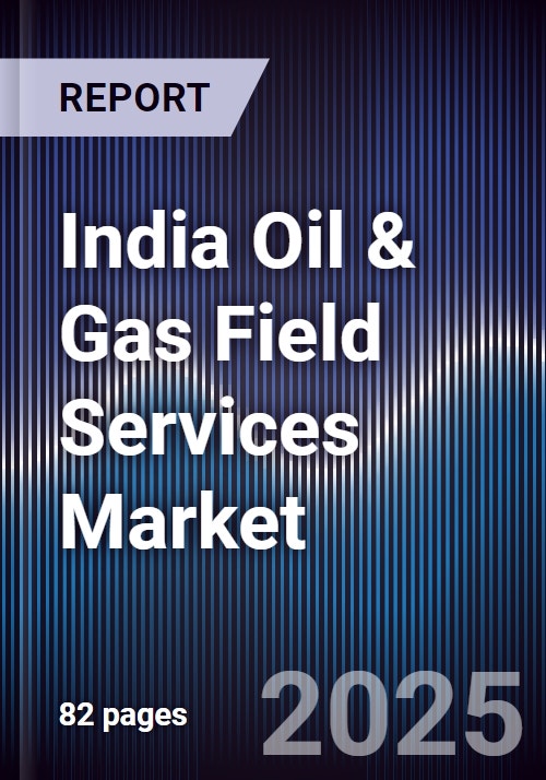India Oil & Gas Field Services Market - Research and Markets
