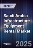 Saudi Arabia Infrastructure Equipment Rental Market Size, Share & Forecast 2025-2030- Product Image