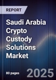 Saudi Arabia Crypto Custody Solutions Market Size, Share, Trends & Forecast 2025-2030- Product Image