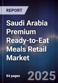 Saudi Arabia Premium Ready-to-Eat Meals Retail Market Size, Share, Growth Drivers, Trends, Opportunities & Forecast 2025-2030- Product Image