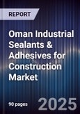 Oman Industrial Sealants & Adhesives for Construction Market Size, Share, Growth Drivers, Trends & Forecast 2025-2030- Product Image