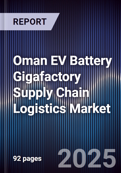 Oman EV Battery Gigafactory Supply Chain Logistics Market Size, Share ...