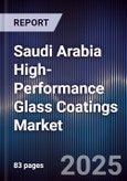 Saudi Arabia High-Performance Glass Coatings Market Size, Share, Growth Drivers, Trends, Opportunities, Competitive Landscape & Forecast 2025-2030- Product Image