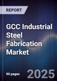 GCC Industrial Steel Fabrication Market Size, Share, Growth Drivers, Trends, Opportunities, Competitive Landscape & Forecast 2025-2030- Product Image