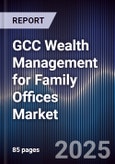 GCC Wealth Management for Family Offices Market Size, Share, Growth Drivers & Forecast 2025-2030- Product Image