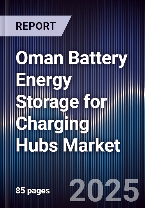 Oman Battery Energy Storage for Charging Hubs Market Size, Share ...