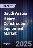 Saudi Arabia Heavy Construction Equipment Market Size, Share, Trends & Forecast 2025-2030- Product Image