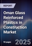 Oman Glass Reinforced Plastics in Construction Market Size, Share & Forecast 2025-2030- Product Image