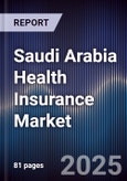Saudi Arabia Health Insurance Market Size, Share, Growth Drivers, Trends, Competitive Landscape & Forecast 2025-2030- Product Image