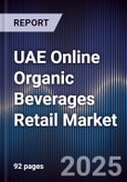 UAE Online Organic Beverages Retail Market Size, Platforms, Consumer Segments & Forecast 2025-2030- Product Image