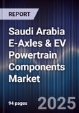 Saudi Arabia E-Axles & EV Powertrain Components Market Size, Share, Growth Drivers, Trends, Opportunities, Competitive Landscape & Forecast 2025-2030- Product Image