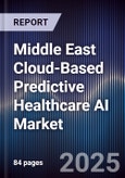 Middle East Cloud-Based Predictive Healthcare AI Market Size, Share, Growth Drivers, Trends, Opportunities, Competitive Landscape & Forecast 2025-2030- Product Image